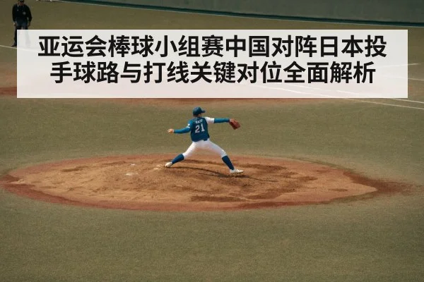 亚运会棒球小组赛中国对阵日本投手球路与打线关键对位全面解析