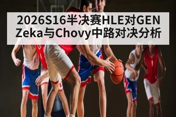 2026S16半决赛HLE对GEN Zeka与Chovy中路对决分析